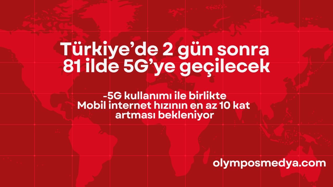 5G’nin Türkiye’de 1 Nisan 2026 itibarıyla resmen kullanıma sunulması bekleniyor